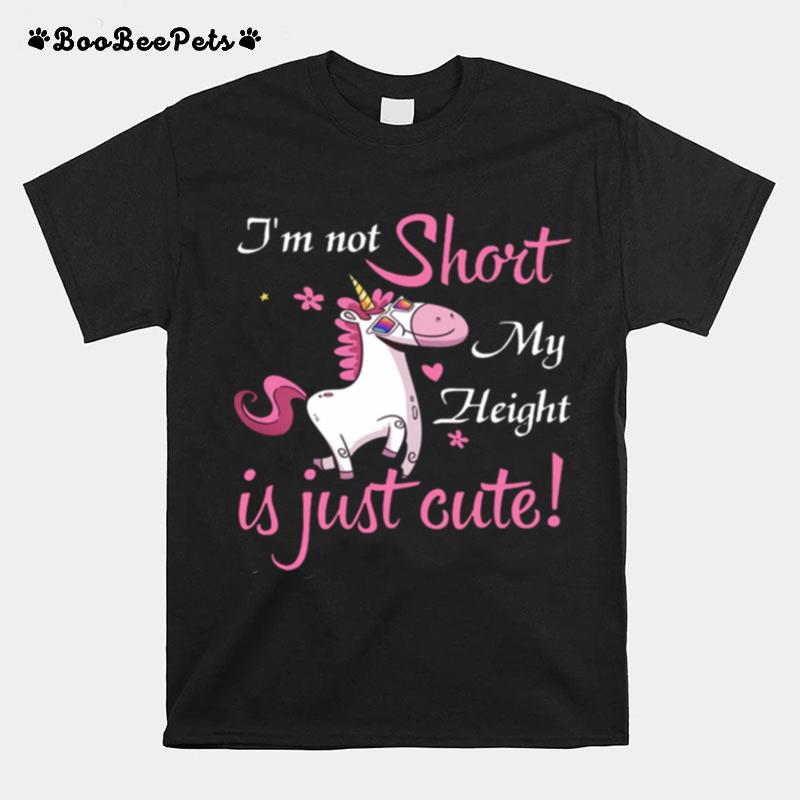 Unicorn Im Not Short My Height Is Just Cute T-Shirt