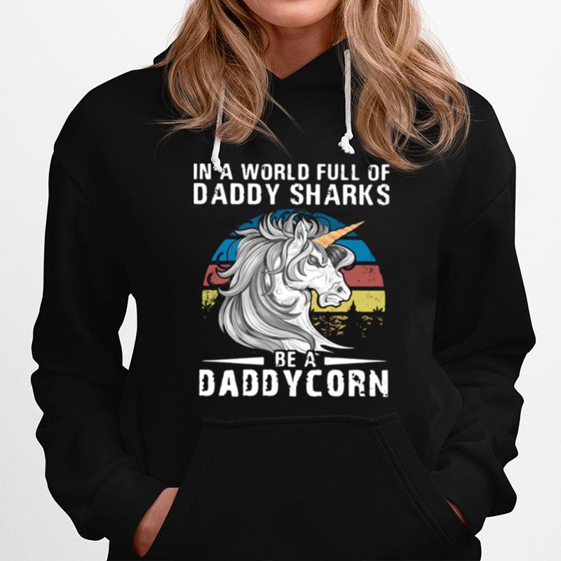 Unicorn In A World Full Of Daddy Sharks Be A Daddycorn Vintage Hoodie