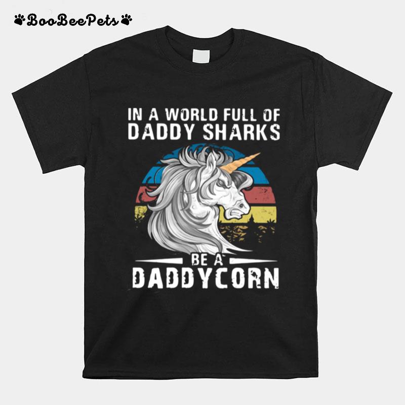 Unicorn In A World Full Of Daddy Sharks Be A Daddycorn Vintage T-Shirt