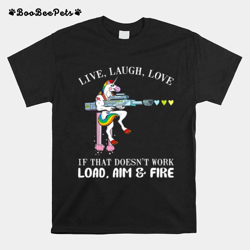 Unicorn Live Laugh Love If That Doesnt Work Load Aim And Fire T-Shirt