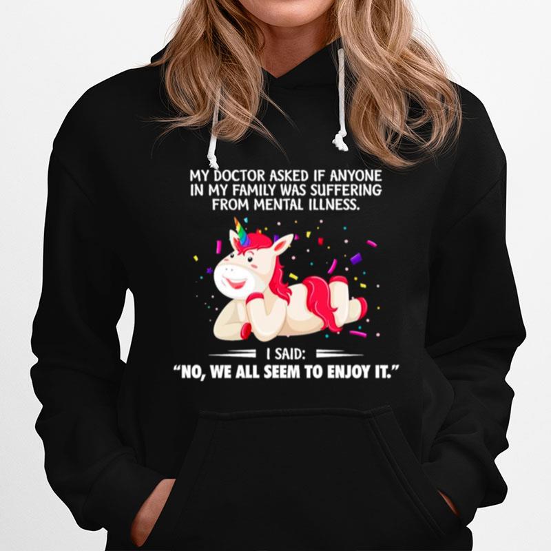Unicorn My Doctor Asked If Anyone No We All Seem To Enjoy It Hoodie
