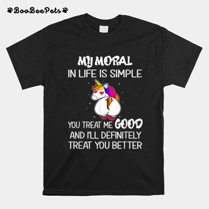 Unicorn My Moral In Life Is Simple T-Shirt