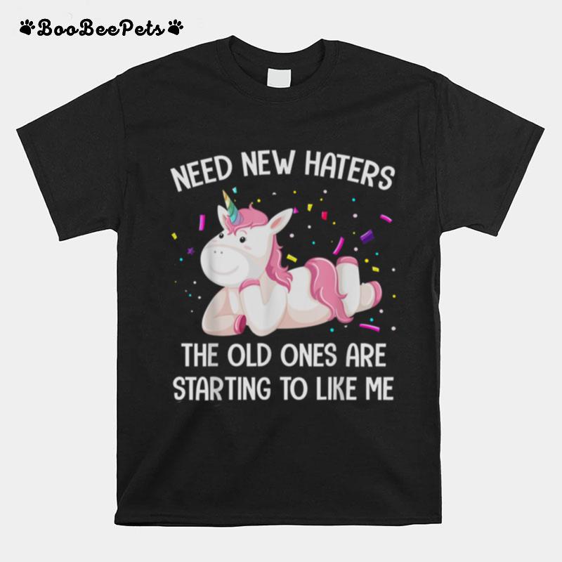 Unicorn Need New Haters The Old Ones Are Starting To Like Me T-Shirt