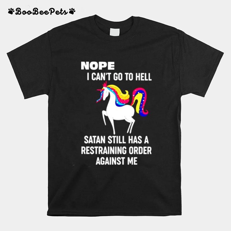 Unicorn Nope I Cant Go To Hell Satan Still Has A Restraining Order Against Me T-Shirt