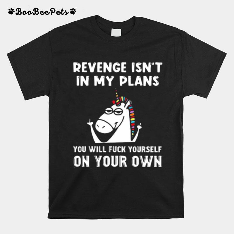 Unicorn Revenge Isnt In My Plans You Will Fuck Yourself On Your Own T-Shirt