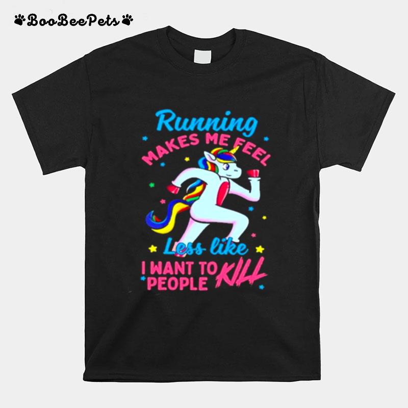 Unicorn Running Makes Me Feel Less Like I Want To People Kill T-Shirt