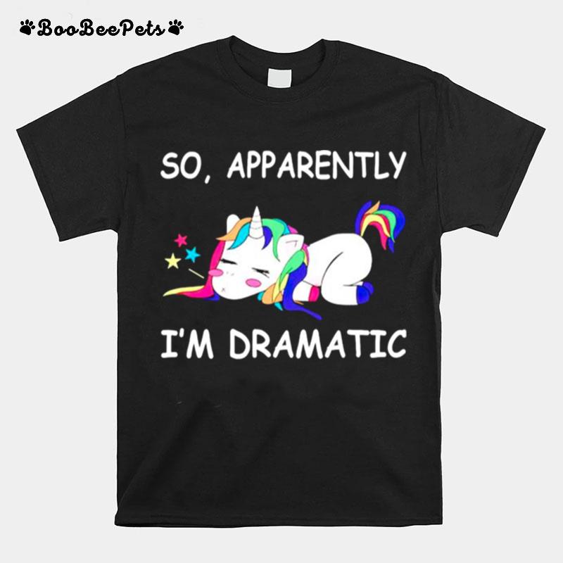 Unicorn So Apparently Im Dramatic T-Shirt