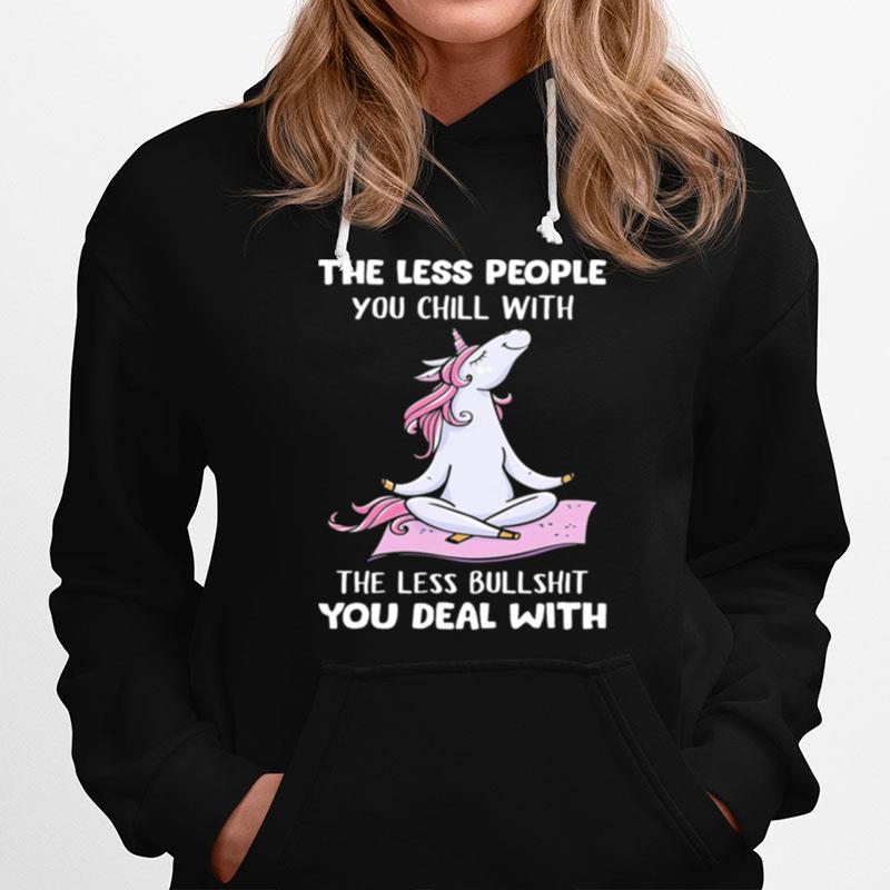 Unicorn The Less People You Chill With The Less Bullshit You Deal With Hoodie