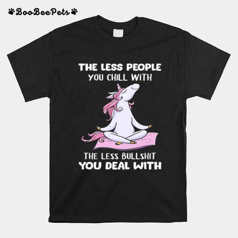 Unicorn The Less People You Chill With The Less Bullshit You Deal With T-Shirt