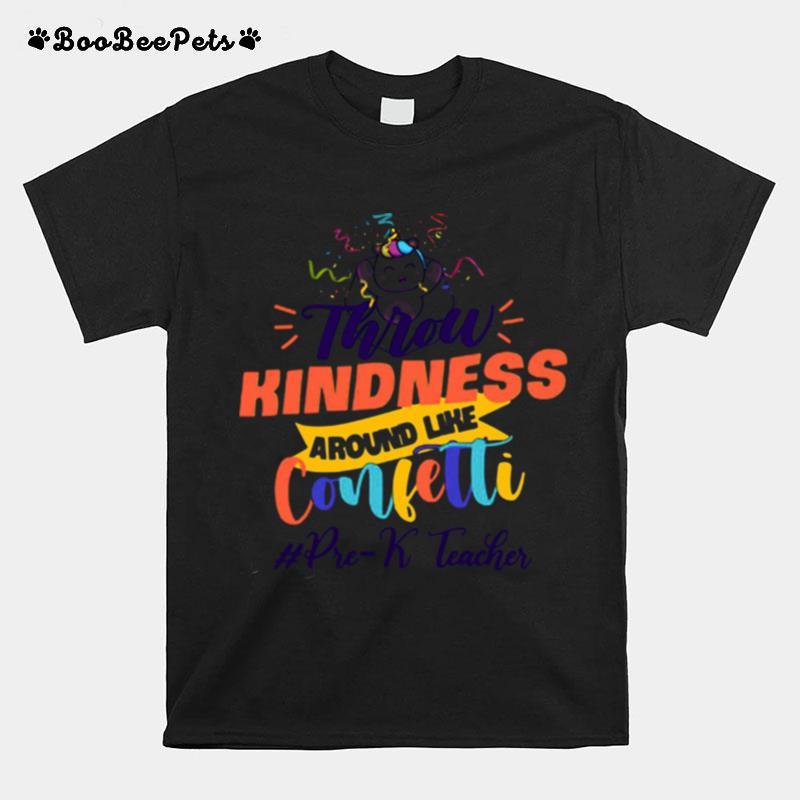 Unicorn Throw Kindness Around Like Confetti Pre K Teacher T-Shirt