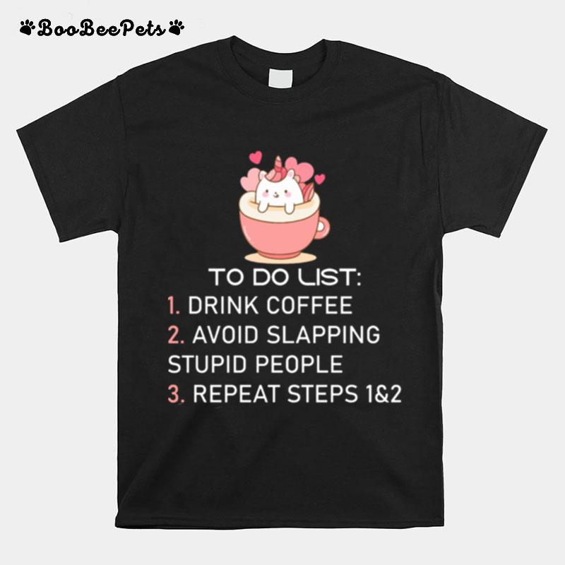 Unicorn To Do List Drink Coffee Avoid Slapping Stupid People Repeat T-Shirt