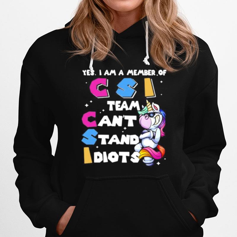 Unicorn Yes I Am Member Of Csi Team Can%E2%80%99T Stand Idiots Hoodie