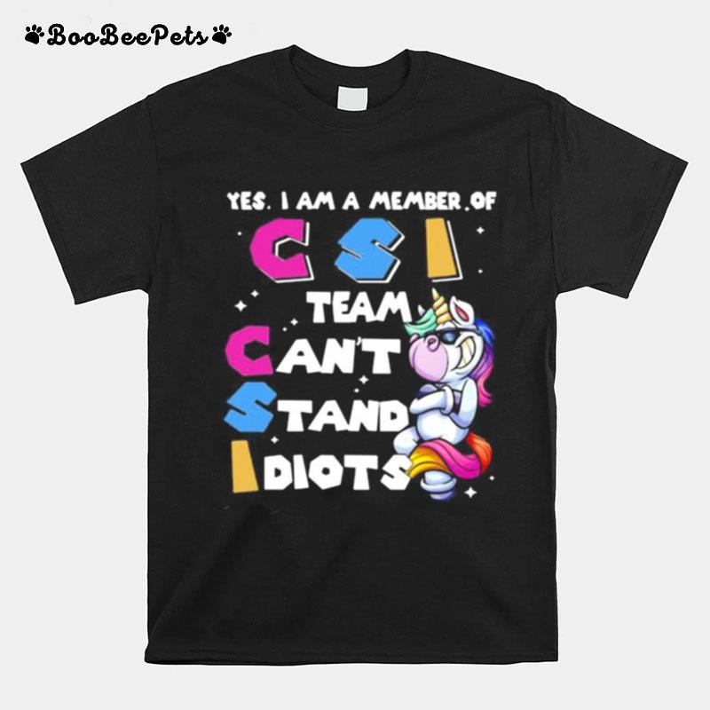 Unicorn Yes I Am Member Of Csi Team Can%E2%80%99T Stand Idiots T-Shirt