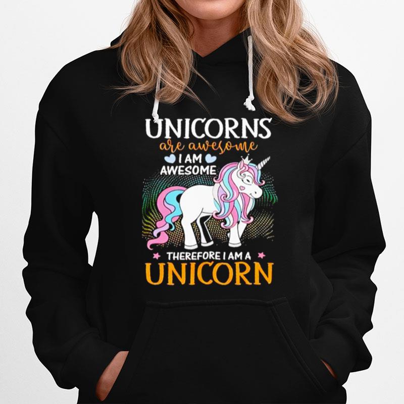 Unicorns Are Awesome I Am Awesome Therefore I Am A Unicorn Hoodie