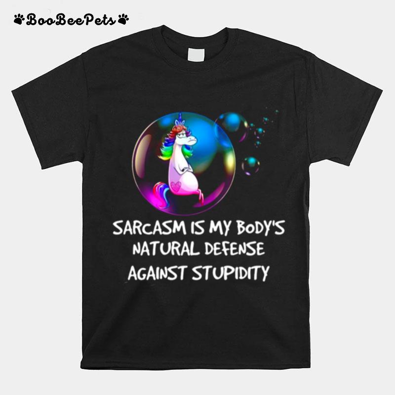 Unicorns Bubble Sarcasm Is My Bodys Natural Defense Against Stupidity T-Shirt