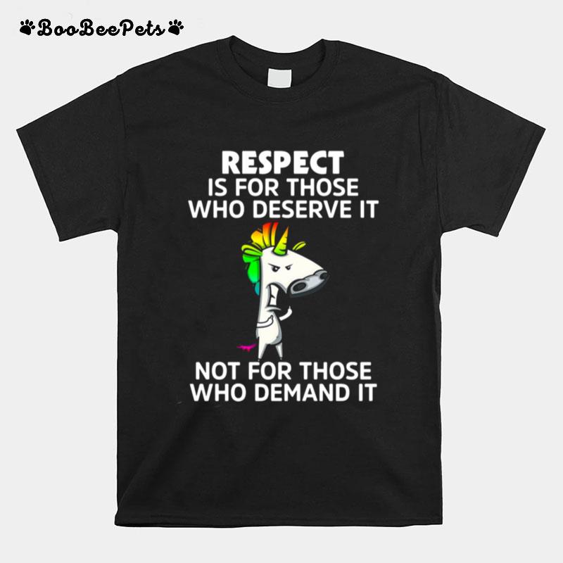 Unicorns Respect Is For Those Who Deserve It Not For Those Who Demand It T-Shirt