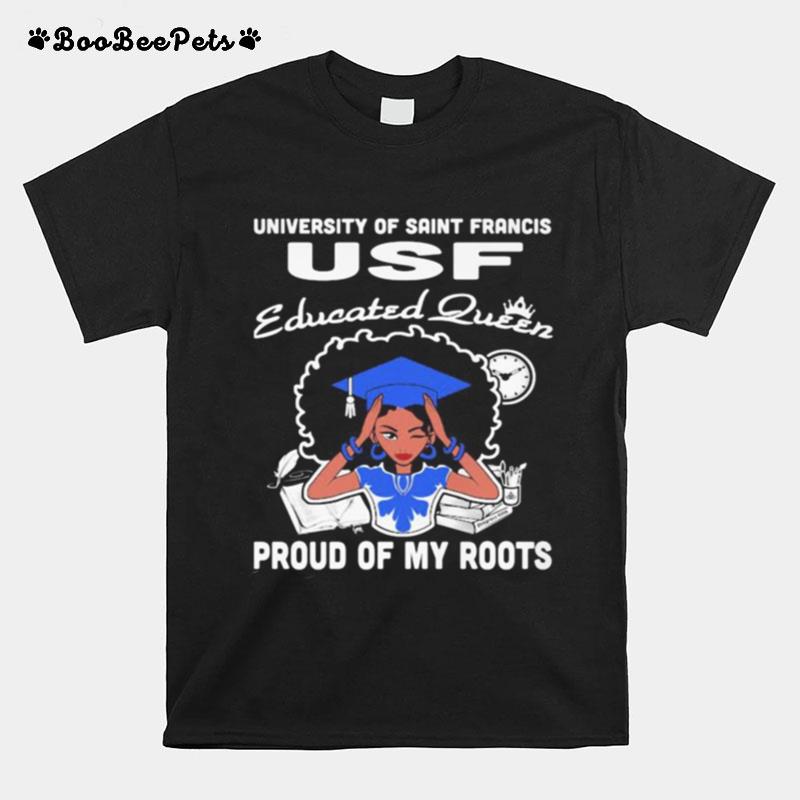 University Of Saint Francis Usf Educated Queen Proud Of My Roots T-Shirt