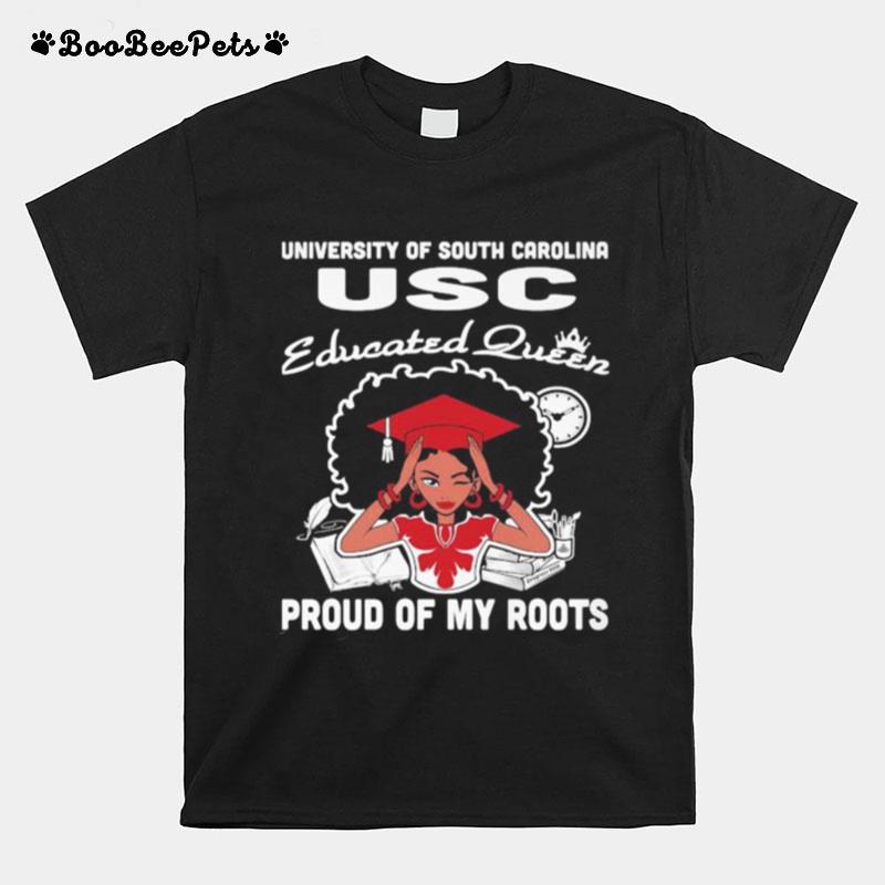 University Of South Carolina Usc Educated Queen Proud Of My Roots T-Shirt