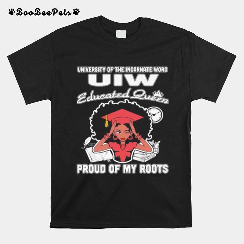 University Of The Incarnate Word Uiw Educated Queen Proud Of My Roots T-Shirt
