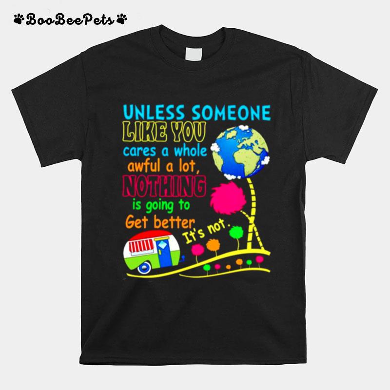 Unless Someone Like You Cares A Whole Awful A Lot Nothing Is Going To Get Better Its Not T-Shirt