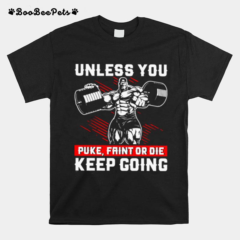 Unless You Puke Faint Or Die Keep Going T-Shirt