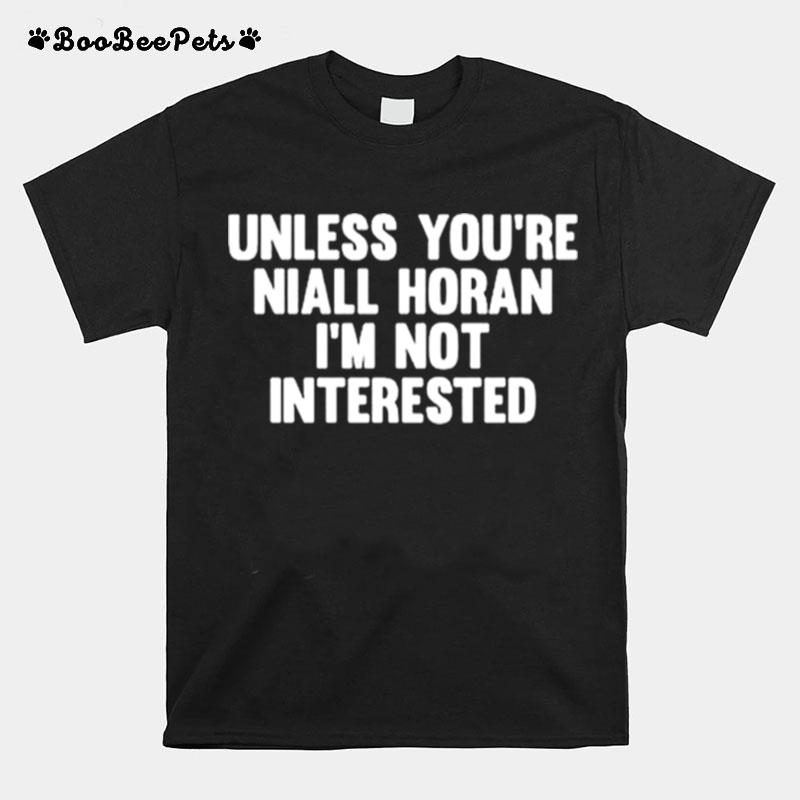 Unless Youre Niall Horan Im Not Interested T-Shirt