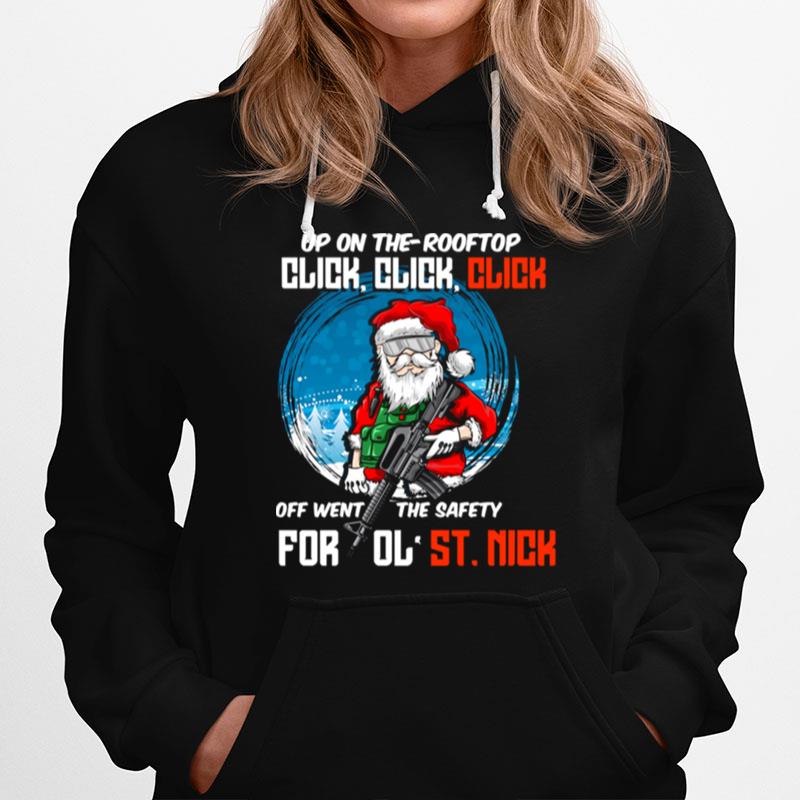 Up On The Rooftop Click Click Click Off Went The Safety For Ol St.Nick Santa Claus Christmas Hoodie