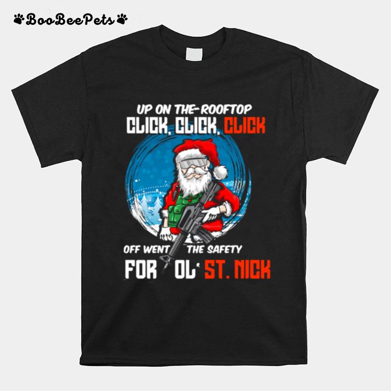 Up On The Rooftop Click Click Click Off Went The Safety For Ol St.Nick Santa Claus Christmas T-Shirt