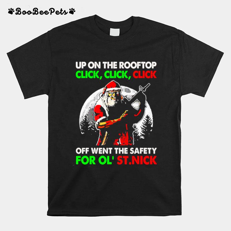 Up On The Rooftop Click Click Click Off Went The Safety Santa Claus Christmas T-Shirt