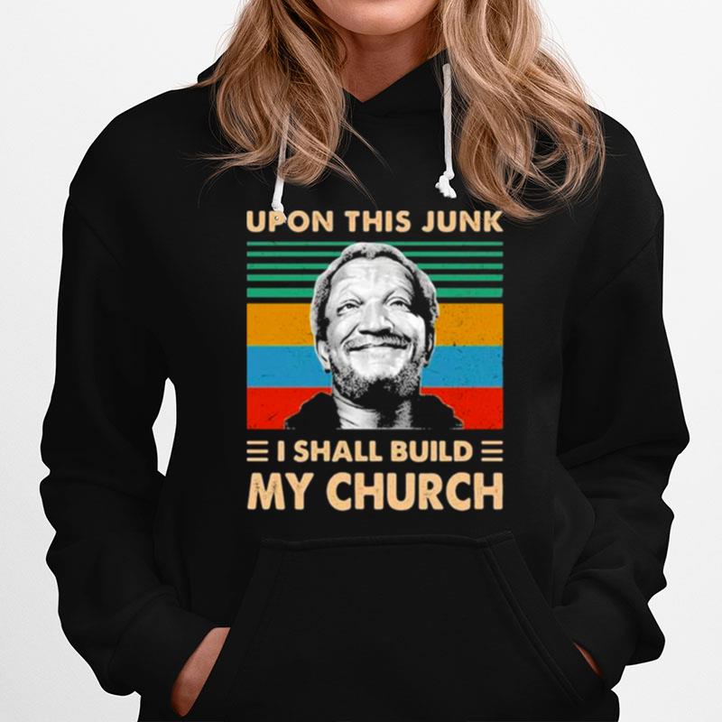 Upon This Junk I Shall Build My Church Sanford And Son Hoodie