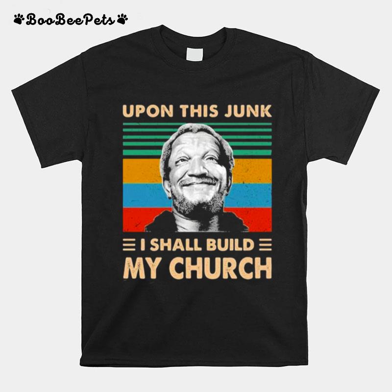 Upon This Junk I Shall Build My Church Sanford And Son T-Shirt