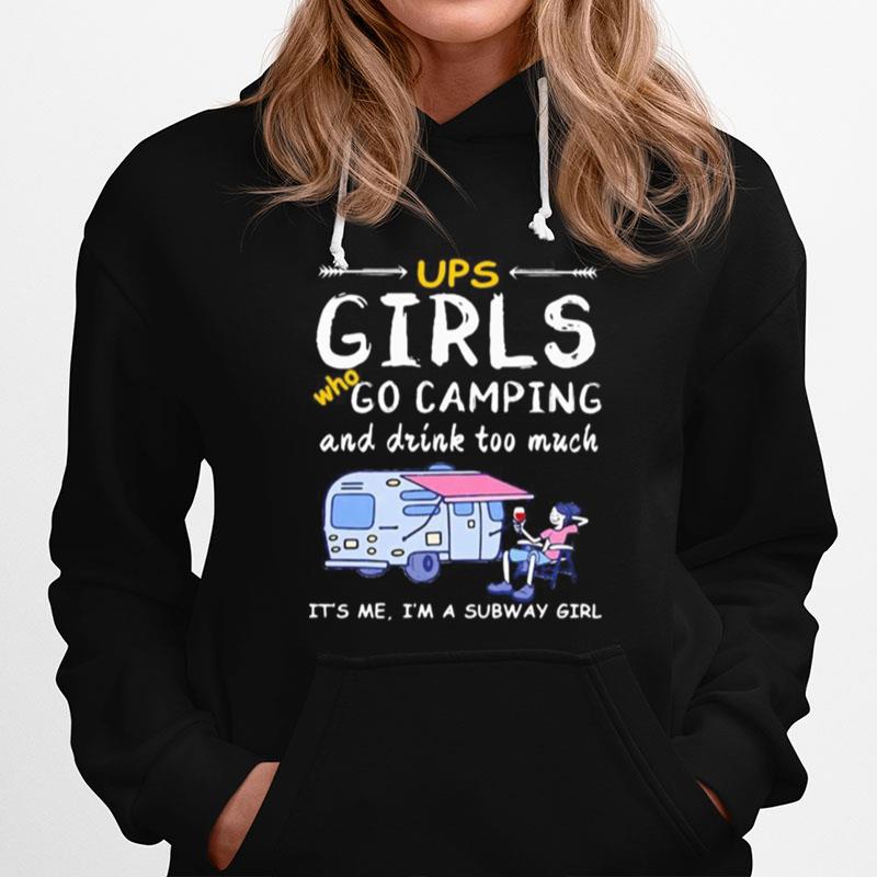 Ups Girls Who Go Camping And Drink Too Much It%E2%80%99S Me I%E2%80%99M A Subway Girls Hoodie