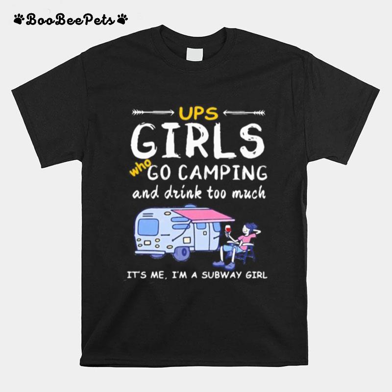 Ups Girls Who Go Camping And Drink Too Much It%E2%80%99S Me I%E2%80%99M A Subway Girls T-Shirt