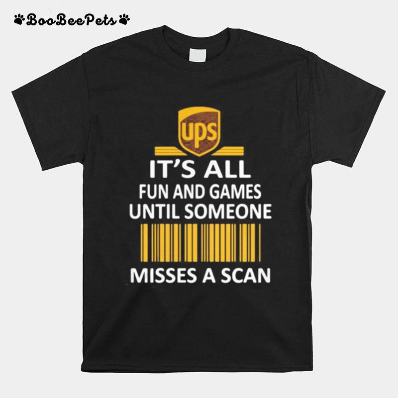 Ups Its All Fun And Games Until Someone Misses A Scan T-Shirt