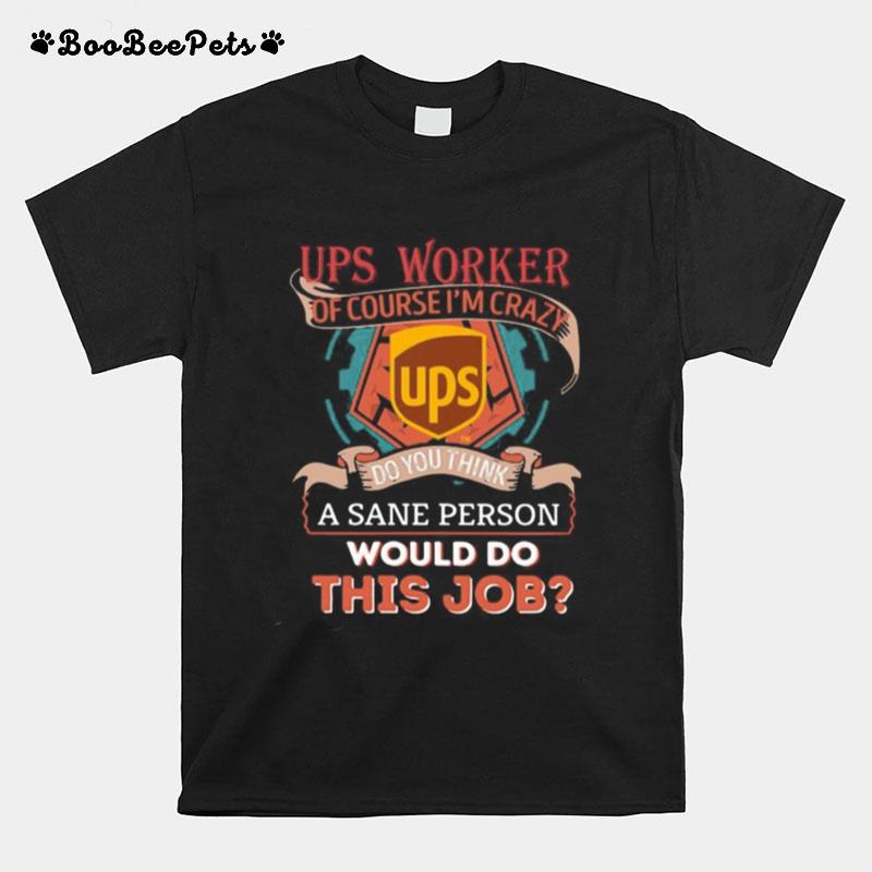 Ups Of Course I%E2%80%99M Cary Do You Think A Sane Person Would Do This Job T-Shirt