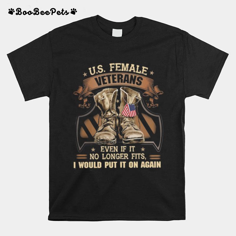 Us Female Veterans Even If It No Longer Fits I Would Put It On Again T-Shirt