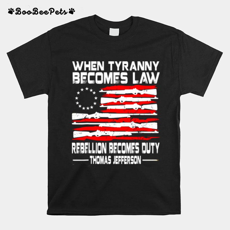 Usa Flag When Tyranny Becomes Law Rebellion Becomes Duty Thomas Jefferson T-Shirt