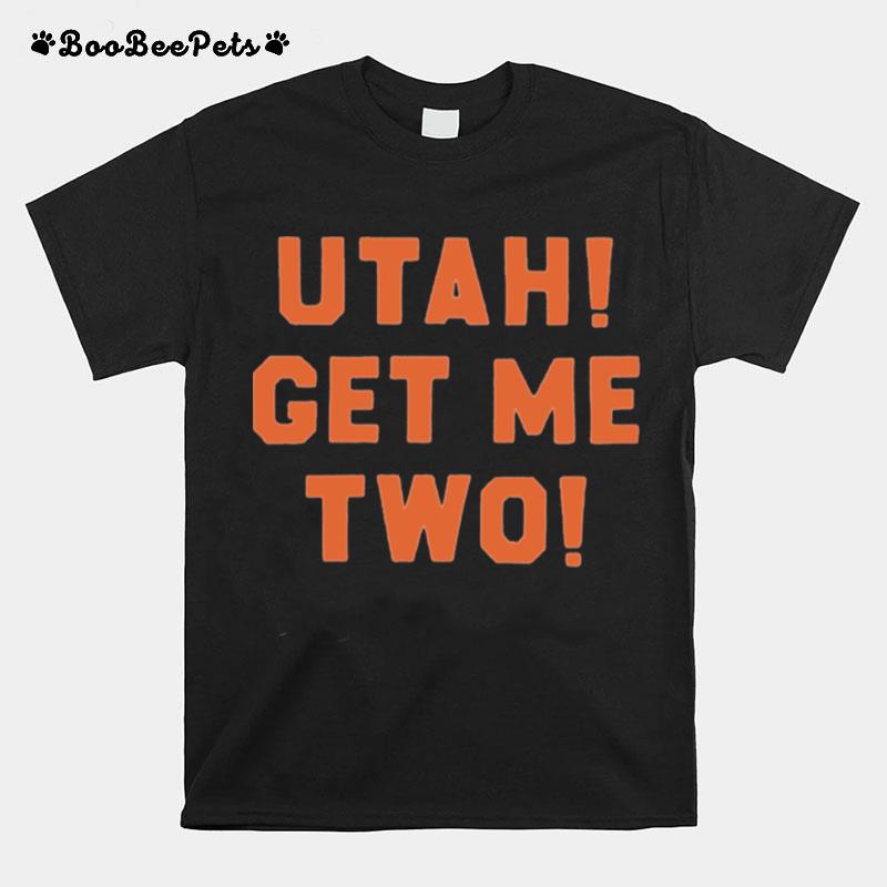 Utah Get Me Two T-Shirt