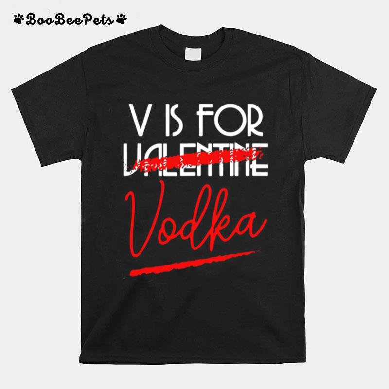 V Is For Vodka Alcohol Valentine Day Beverage Drinks T-Shirt