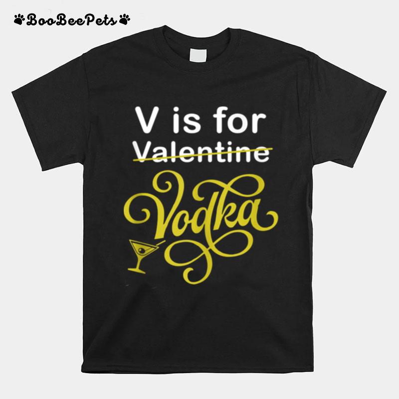 V Is For Vodka Valentine V Is For Vodka Valentine T-Shirt