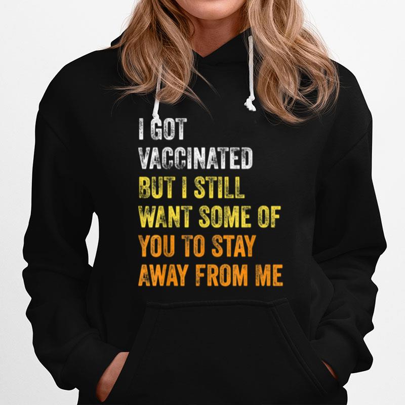 Vaccinated But I Still Want Some Of You To Stay Away From Me Hoodie