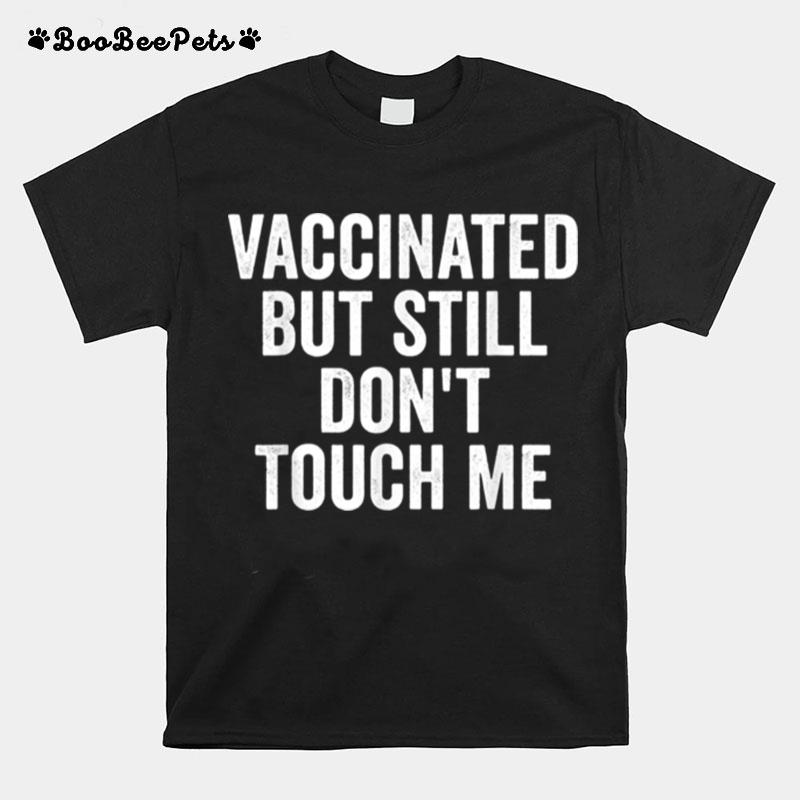 Vaccinated But Still Dont Touch Me Introvert T-Shirt