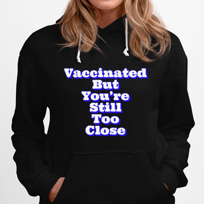 Vaccinated But Youre Still Too Close New Years Resolution Corona Virus Hoodie