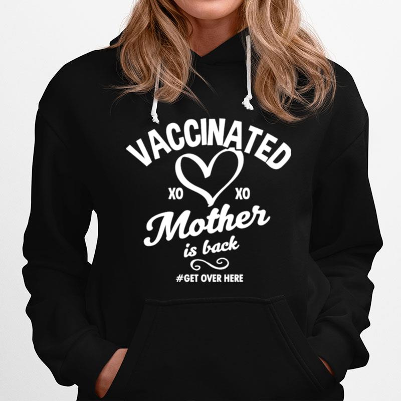 Vaccinated Xo Xo Mother Is Back Get Over Here Hoodie