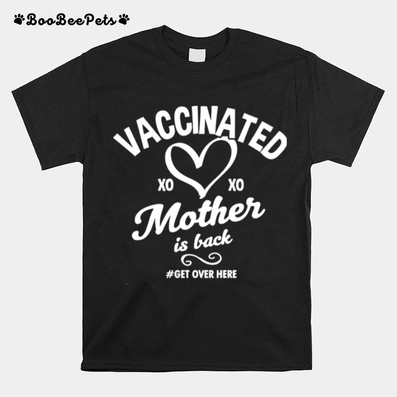 Vaccinated Xo Xo Mother Is Back Get Over Here T-Shirt