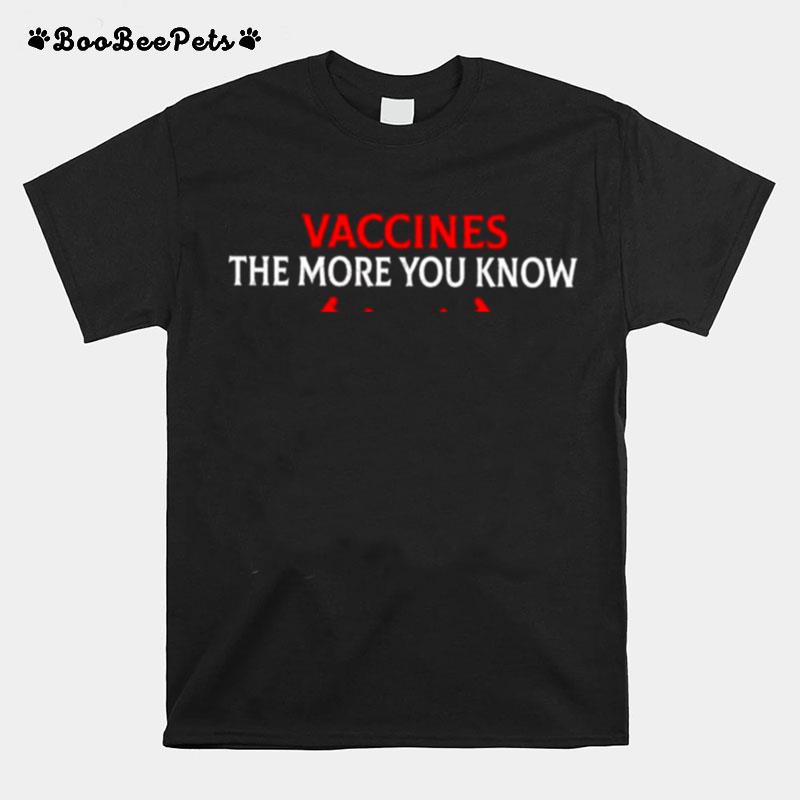 Vaccines The More You Know The More You No T-Shirt