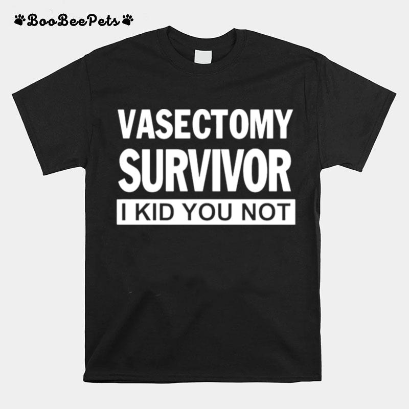 Vasectomy Survivor I Kid You Not T-Shirt