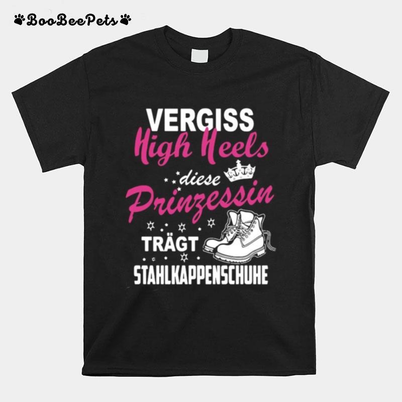 Vergiss High Heels Diese Prinzessin Tragt Stahlkappenschuhe T-Shirt