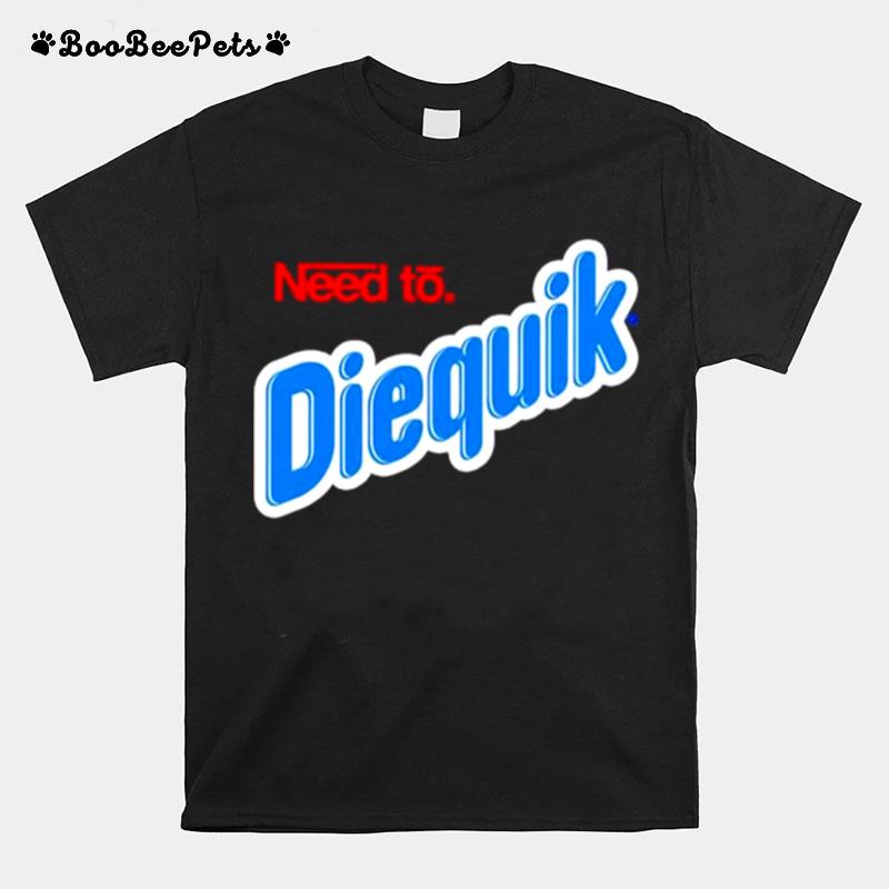 Very Cool Need To Diequik T-Shirt