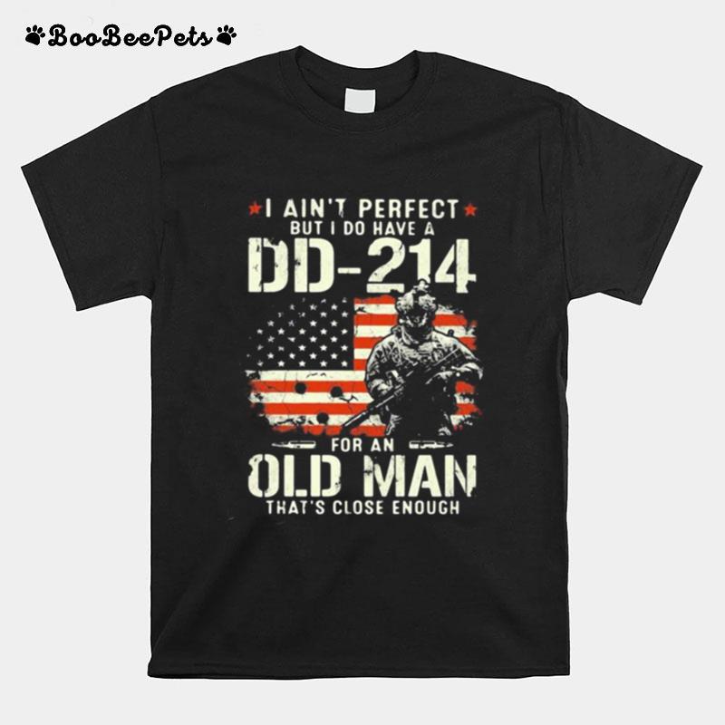 Veteran I Ain%E2%80%99T Perfect But I Do Have A Dd 214 For An Old Man That%E2%80%99S Close Enough American Flag Independence Day T-Shirt